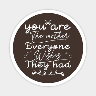 you are the mother everyone wishes they had Magnet